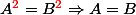 A^{\red 2} = B^{\red 2}     \Rightarrow    A = B